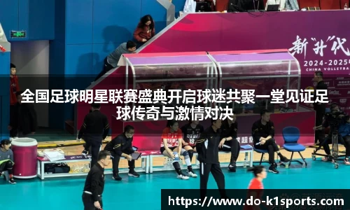 全国足球明星联赛盛典开启球迷共聚一堂见证足球传奇与激情对决