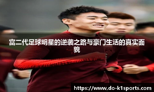 富二代足球明星的逆袭之路与豪门生活的真实面貌