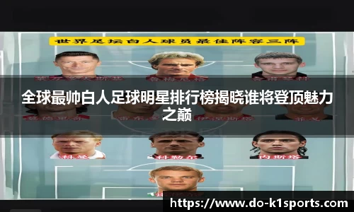 全球最帅白人足球明星排行榜揭晓谁将登顶魅力之巅