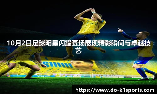 10月2日足球明星闪耀赛场展现精彩瞬间与卓越技艺