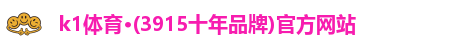 k1体育·(3915十年品牌)官方网站